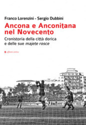 Ancona e Anconitana nel Novecento. Cronistoria della città dorica e delle sue majete rosce