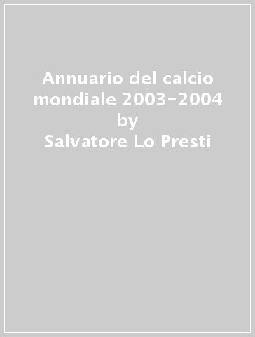 Annuario del calcio mondiale 2003-2004 - Salvatore Lo Presti - Libro -  Mondadori Store