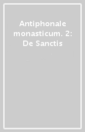 Antiphonale monasticum. 2: De Sanctis