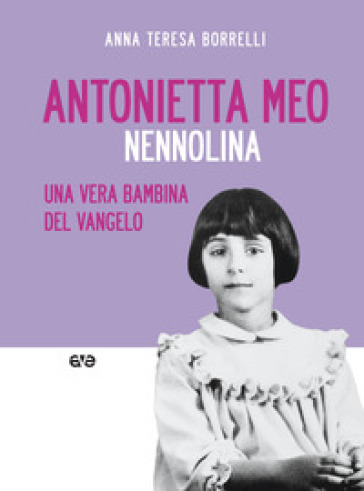 Antonietta Meo. Nennolina. Una vera bambina del Vangelo