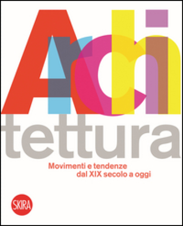 Architettura movimenti e tendenze dal XIX secolo a oggi. Ediz. illustrata