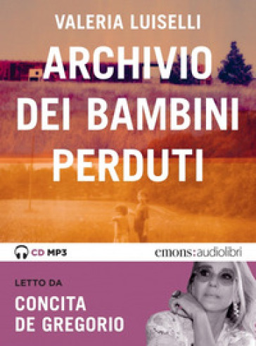 Archivio dei bambini perduti letto da Concita De Gregorio. Audiolibro. CD  Audio formato MP3 - Valeria Luiselli - Libro - Mondadori Store