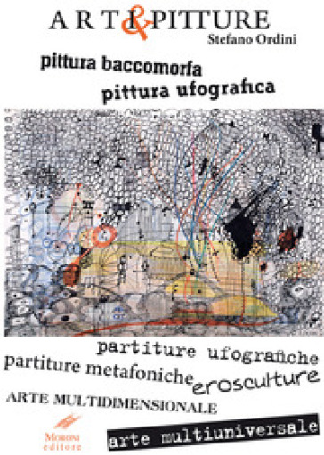 Arti & pitture. pittura baccomorfa, pittura ufografica, partiture ufografiche, partiture m...