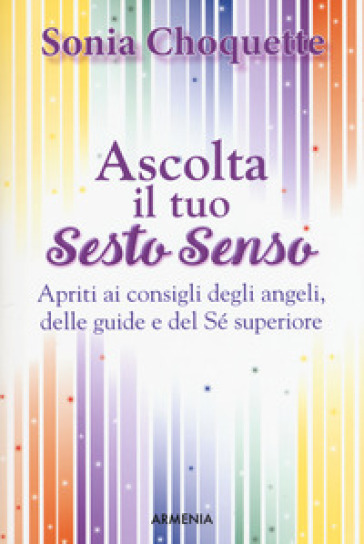 Ascolta il tuo sesto senso. Apriti ai consigli degli angeli, delle guide e del sé superior...