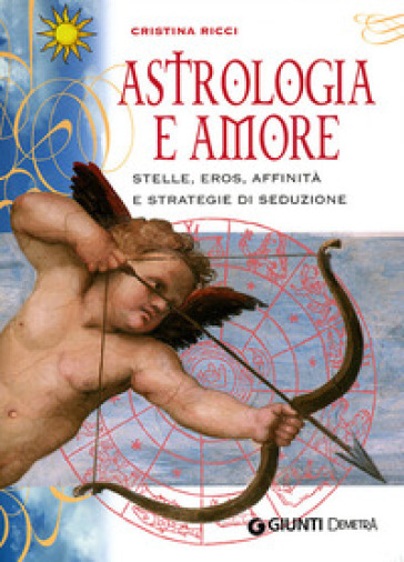 Astrologia e amore. Stelle, eros, affinità e strategie di seduzione