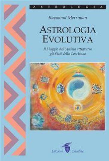 Astrologia evolutiva. Il viaggio dell'anima attraverso gli stati di coscienza