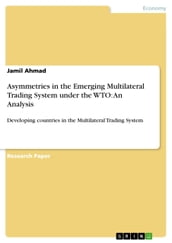 Asymmetries in the Emerging Multilateral Trading System under the WTO: An Analysis
