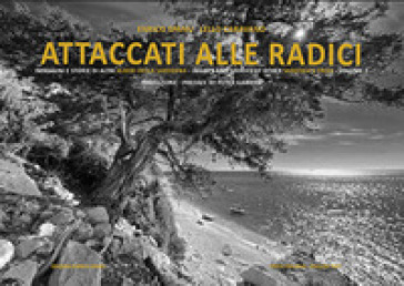 Attaccati alle radici. Immagini e storie di alberi della Sardegna. Images and stories of S...