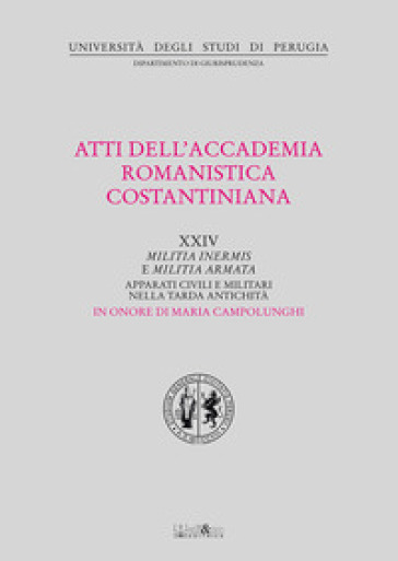 Atti del 24º Convegno internazionale dell'Accademia romanistica costantiniana. Militia ine...