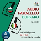 Audio Parallelo Bulgaro - Impara il bulgaro con 501 Frasi utilizzando l Audio Parallelo - Volume 1