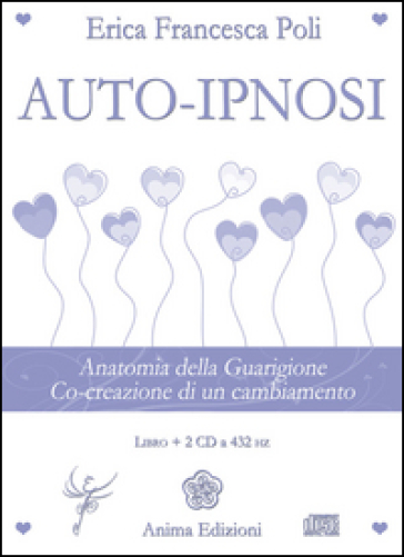 Auto-ipnosi. Anatomia della guarigione. Co-creazione di un cambiamento. Con  2 CD Audio - Erica Francesca Poli - Libro - Mondadori Store