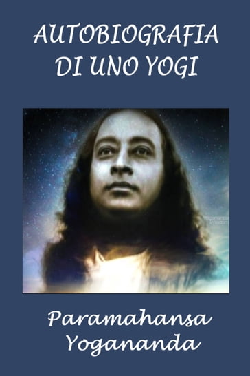 Autobiografia di uno Yogi - Paramahansa Yogananda, Silvia Cecchini - eBook  - Mondadori Store