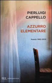 Azzurro elementare. Poesie 1992-2010 - Pierluigi Cappello - Libro -  Mondadori Store