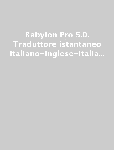 Babylon Pro 5.0. Traduttore istantaneo italiano-inglese-italiano. CD-ROM
