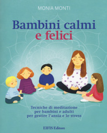 Bambini calmi e felici. Tecniche di meditazione per bambini e adulti per gestire l'ansia e...