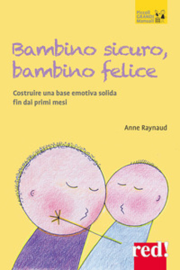 Bambino sicuro, bambino felice. Come costruire una base emotiva solida fin  dai primi mesi - Anne Raynaud - Libro - Mondadori Store