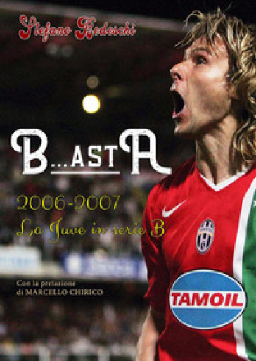 B...astA. 2006-2007. La Juve in serie B - Stefano Bedeschi - Libro -  Mondadori Store
