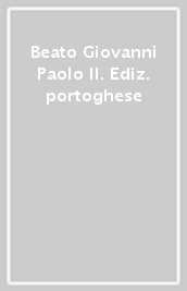 Beato Giovanni Paolo II. Ediz. portoghese