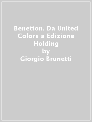 Benetton. Da United Colors a Edizione Holding - Giorgio Brunetti, Paolo  Bortoluzzi - Libro - Mondadori Store