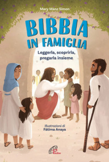 La Bibbia in famiglia. Leggerla, scoprirla, pregarla insieme. Ediz. illustrata