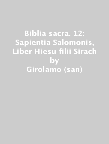 Biblia sacra. 12: Sapientia Salomonis, Liber Hiesu filii Sirach - Girolamo  (san), Gerolamo(Santo) - Libro - Mondadori Store