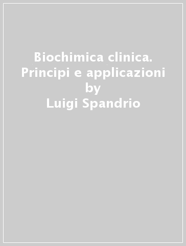 Biochimica clinica. Principi e applicazioni - Luigi Spandrio - Libro -  Mondadori Store