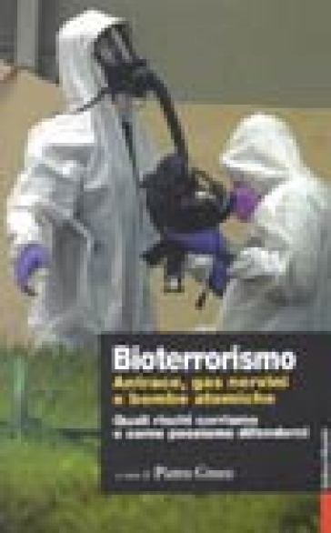 Bioterrorismo. Antrace, gas nervini e bombe atomiche. Quali rischi corriamo e come possiam...