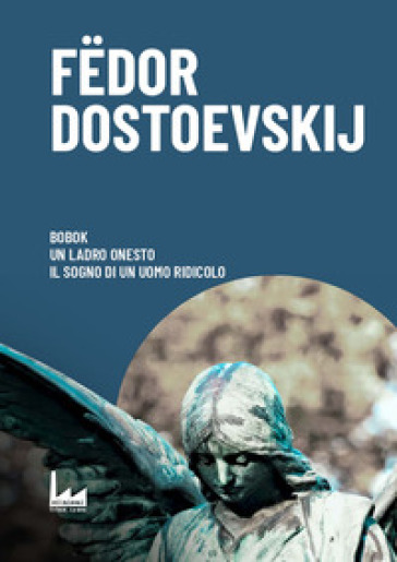 Bobok-Il ladro onesto-Il sogno di un uomo ridicolo - Fedor Michajlovic Dostoevskij