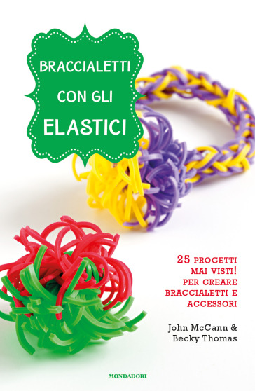 Braccialetti con gli elastici - John McCann, Becky Thomas - Libro -  Mondadori Store