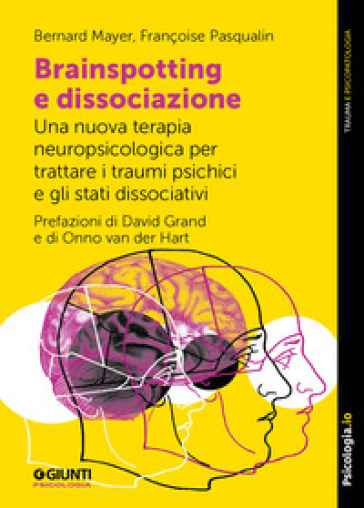 Brainspotting e dissociazione. Una nuova terapia neuropsicologica per trattare i traumi psichici e gli stati dissociativi