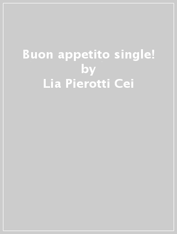 Buon appetito single! - Lia Pierotti Cei - Libro - Mondadori Store