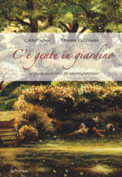 C è gente in giardino. Le piccole storie verdi del maestro giardiniere