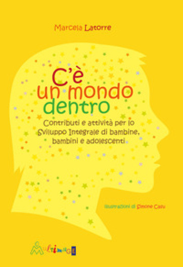 C'è un mondo dentro. Contributi e attività per lo sviluppo integrale di bambine, bambini e adolescenti. Ediz. illustrata