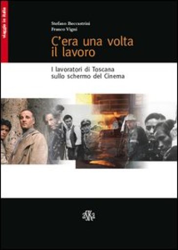 C'era una volta il lavoro. I lavoratori di Toscana sullo schermo del cinema