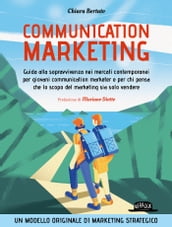COMMUNICATION MARKETING - Guida alla sopravvivenza nei mercati contemporanei per giovani communication marketer e per chi pensa che lo scopo del marketing sia solo vendere.