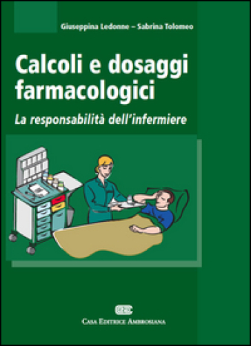 Calcoli e dosaggi farmacologici. La responsabilità dell'infermiere -  Giuseppina Ledonne, Sabrina Tolomeo - Libro - Mondadori Store