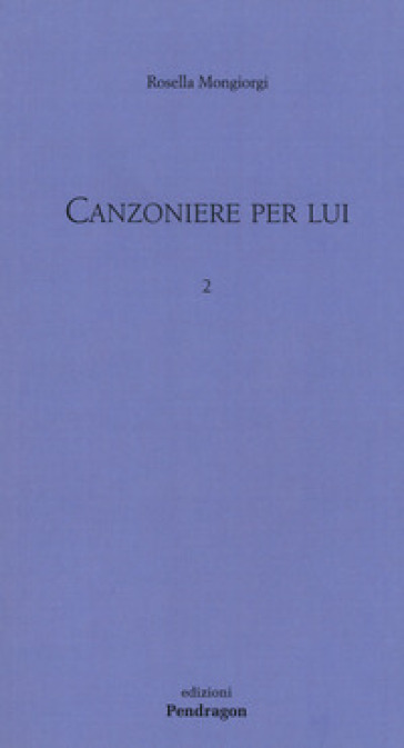 Canzoniere per lui. Vol. 2 - Rosella Mongiorgi