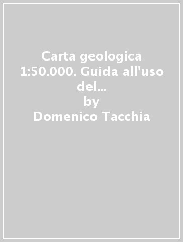 Carta geologica 1:50.000. Guida all'uso del manuale cromatico di  riferimento - Domenico Tacchia - Libro - Mondadori Store