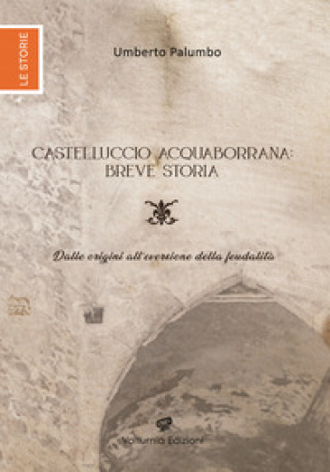 Castelluccio Acquaborrana breve storia. Dalle origini all'eversione della feudalità