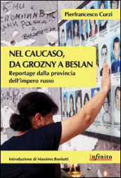 Nel Caucaso, da Grozny a Beslan. Reportage dalla provincia dell impero russo