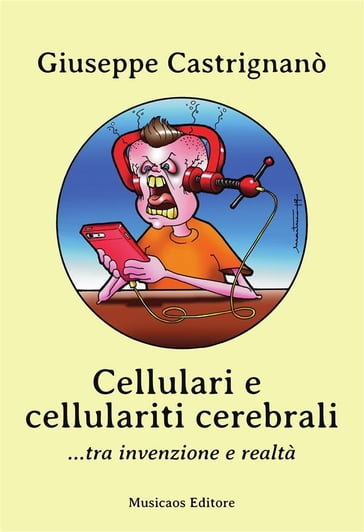 Cellulari e cellulariti cerebrali... tra invenzione e realtà - Giuseppe  Castrignanò - eBook - Mondadori Store