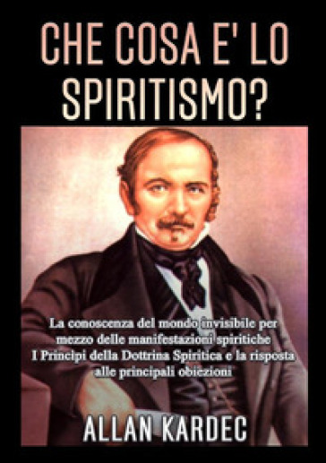 Che cosa è lo spiritismo? La conoscenza del mondo invisibile per mezzo delle manifestazion...