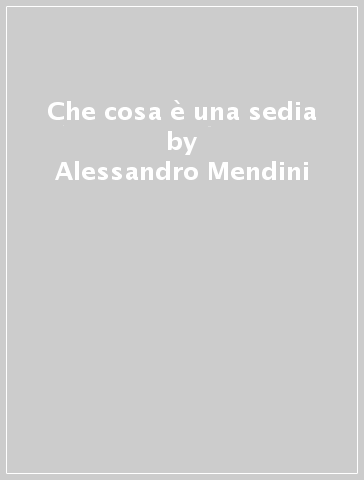 Che cosa è una sedia - Alessandro Mendini - Libro - Mondadori Store