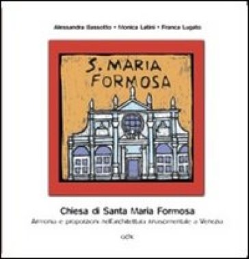Chiesa di Santa Maria Formosa. Armonia e proporzioni nell'architettura rinascimentale a Venezia - Alessandra Bassotto - Monica Latini - Franca Lugato