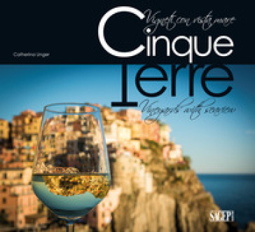 Cinque Terre. Vigneti con vista mare. Ediz. italiana e inglese