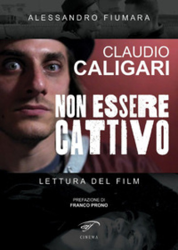 Claudio Caligari. Non essere cattivo. Lettura del film - Alessandro Fiumara  - Libro - Mondadori Store