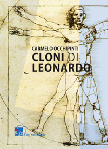 Cloni di Leonardo. Scritti su arte, umanesimo e tecnologia - Carmelo Occhipinti