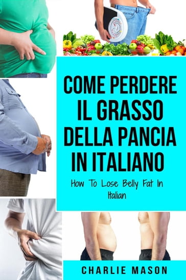 Come Perdere il Grasso della Pancia In italiano/ How To Lose Belly Fat In  Italian - Charlie Mason - eBook - Mondadori Store