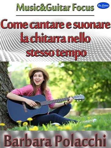 Come cantare e suonare la chitarra nello stesso tempo - Barbara Polacchi -  eBook - Mondadori Store