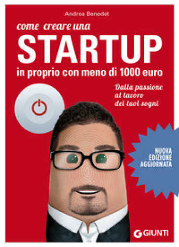 Come creare una startup in proprio con meno di 1000 euro. Dalla passione al lavoro dei tuo...